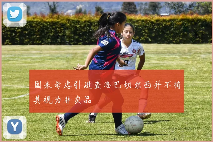 国米考虑引进查洛巴切尔西并不将其视为非卖品