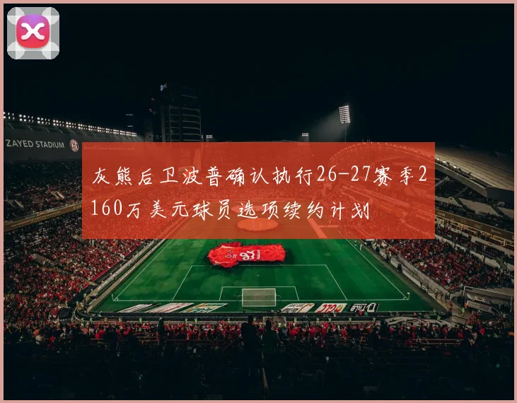 灰熊后卫波普确认执行26-27赛季2160万美元球员选项续约计划